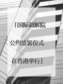 国际调解院公约签署仪式在香港举行