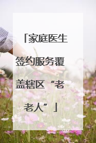 家庭医生签约服务覆盖辖区“老老人”
