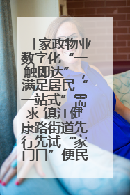 家政物业数字化“一触即达”，满足居民“一站式”需求 镇江健康路街道先行先试“家门口”便民小程序