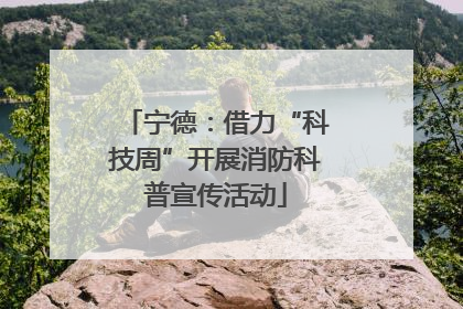 宁德：借力“科技周”开展消防科普宣传活动