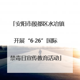 安阳市殷都区水冶镇开展“6·26”国际禁毒日宣传教育活动