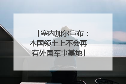 塞内加尔宣布：本国领土上不会再有外国军事基地