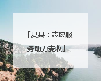 夏县：志愿服务助力麦收