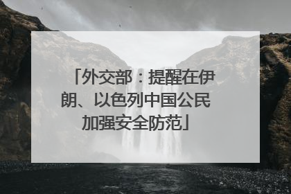 外交部：提醒在伊朗、以色列中国公民加强安全防范