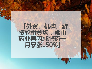 外资、机构、游资轮番登场，常山药业再因减肥药一月暴涨150%