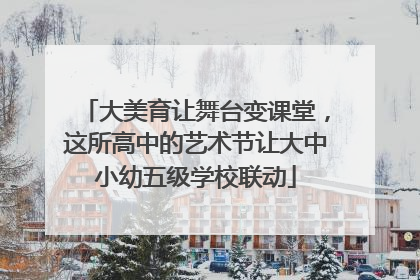 大美育让舞台变课堂，这所高中的艺术节让大中小幼五级学校联动