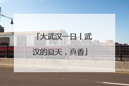 大武汉一日丨武汉的夏天，真香