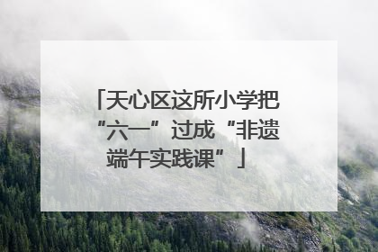 天心区这所小学把“六一”过成“非遗端午实践课”