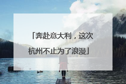 奔赴意大利，这次杭州不止为了浪漫