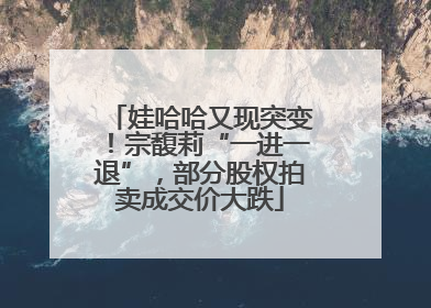 娃哈哈又现突变！宗馥莉“一进一退”，部分股权拍卖成交价大跌
