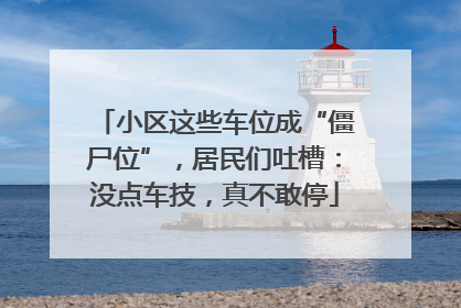 小区这些车位成“僵尸位”，居民们吐槽：没点车技，真不敢停