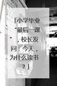 小学毕业“最后一课”，校长发问：今天，为什么读书？