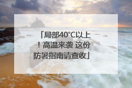 局部40℃以上！高温来袭 这份防暑指南请查收