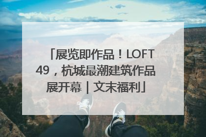 展览即作品！LOFT49，杭城最潮建筑作品展开幕｜文末福利