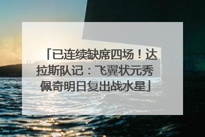 已连续缺席四场！达拉斯队记：飞翼状元秀佩奇明日复出战水星