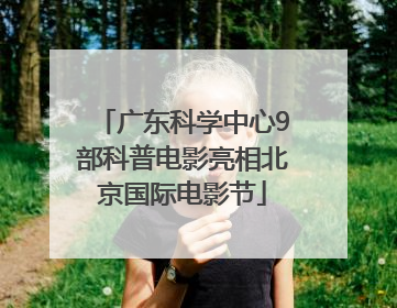 广东科学中心9部科普电影亮相北京国际电影节