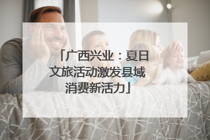 广西兴业：夏日文旅活动激发县域消费新活力