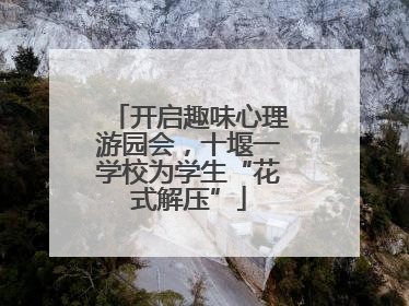 开启趣味心理游园会，十堰一学校为学生“花式解压”