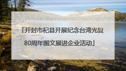 开封市杞县开展纪念台湾光复80周年图文展进企业活动