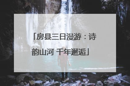 房县三日漫游：诗韵山河 千年邂逅