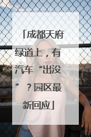 成都天府绿道上，有汽车“出没”？园区最新回应