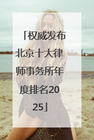 权威发布北京十大律师事务所年度排名2025