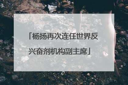 杨扬再次连任世界反兴奋剂机构副主席