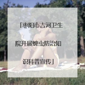 枣阳市吉河卫生院开展蜱虫防治知识科普宣传