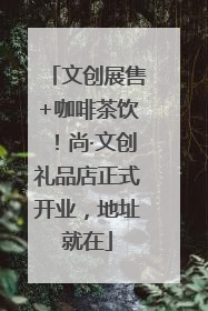 文创展售+咖啡茶饮！尚·文创礼品店正式开业，地址就在