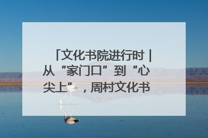 文化书院进行时｜从“家门口”到“心尖上”，周村文化书院的惠民实践