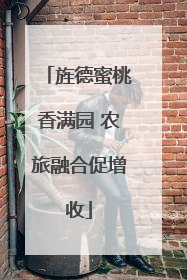 旌德蜜桃香满园 农旅融合促增收