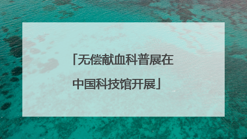 无偿献血科普展在中国科技馆开展