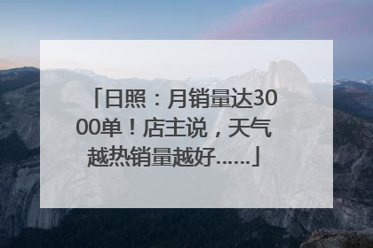 日照：月销量达3000单！店主说，天气越热销量越好……