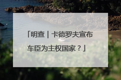 明查｜卡德罗夫宣布车臣为主权国家？