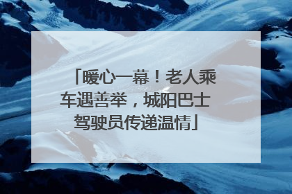 暖心一幕！老人乘车遇善举，城阳巴士驾驶员传递温情