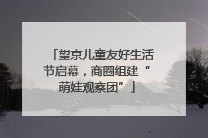 望京儿童友好生活节启幕，商圈组建“萌娃观察团”