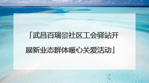 武昌百瑞景社区工会驿站开展新业态群体暖心关爱活动