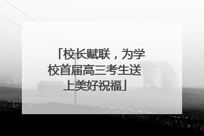 校长赋联，为学校首届高三考生送上美好祝福