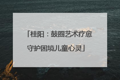 桂阳：鼓圈艺术疗愈守护困境儿童心灵