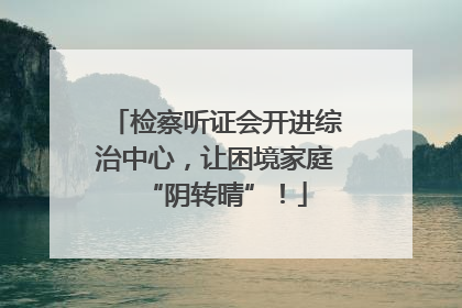 检察听证会开进综治中心，让困境家庭“阴转晴”！