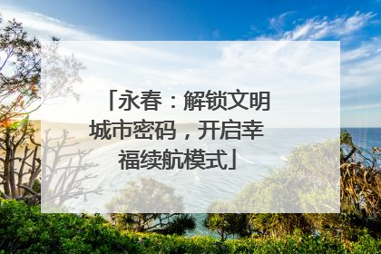 永春：解锁文明城市密码，开启幸福续航模式