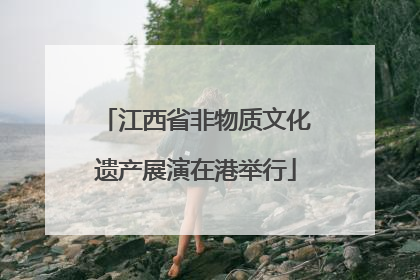 江西省非物质文化遗产展演在港举行