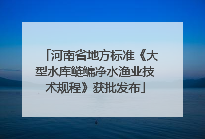 河南省地方标准《大型水库鲢鳙净水渔业技术规程》获批发布