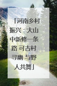 河南乡村振兴：大山中新修一条路 可古村寻幽 与野人共舞