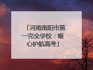 河南南阳市第一完全学校：暖心护航高考
