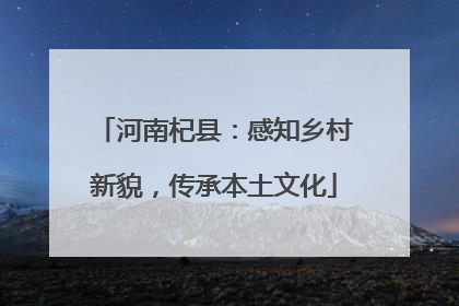 河南杞县：感知乡村新貌，传承本土文化