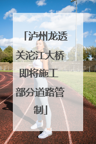 泸州龙透关沱江大桥即将施工 部分道路管制