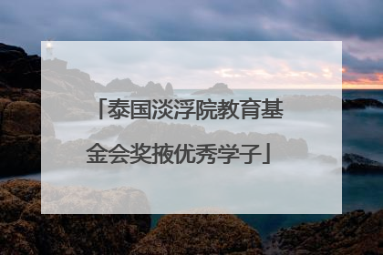 泰国淡浮院教育基金会奖掖优秀学子