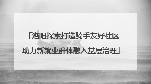 洛阳探索打造骑手友好社区 助力新就业群体融入基层治理