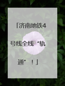 济南地铁4号线全线“轨通”！
